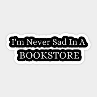Never sad in a bookstore - Funny Quotes Sticker